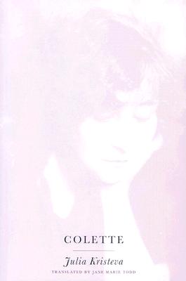 Colette (European Perspectives: A Series in Social Thought and Cultural Criticism)