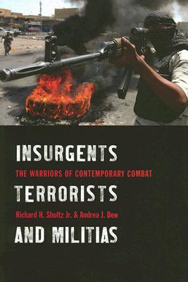 Insurgents, Terrorists, and Militias: The Warriors of Contemporary Combat