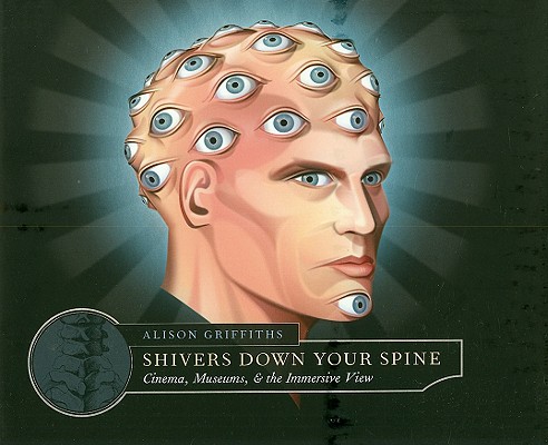 Shivers Down Your Spine: Cinema, Museums, and the Immersive View (Film and Culture Series)