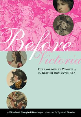 Before Victoria: Extraordinary Women of the British Romantic Era