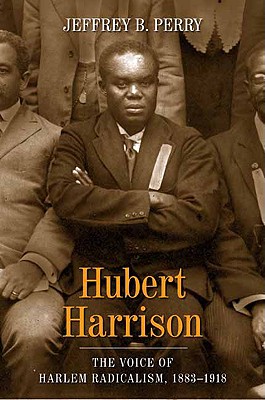 Hubert Harrison: The Voice of Harlem Radicalism, 1883-1918