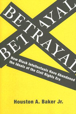 Image for Betrayal: How Black Intellectuals Have Abandoned the Ideals of the Civil Rights Era