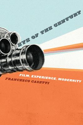 Eye of the Century: Film, Experience, Modernity (Film and Culture Series)