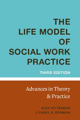 Image for The Life Model of Social Work Practice: Advances in Theory and Practice The Life Model of Social Work Practice: Advances in Theory and Practice
