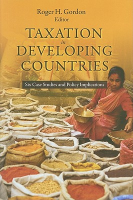 Taxation in Developing Countries: Six Case Studies and Policy Implications (Initiative for Policy Dialogue at Columbia: Challenges in Development and Globalization)
