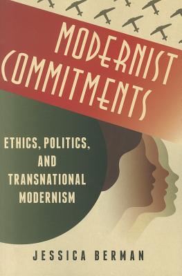 Modernist Commitments: Ethics, Politics, and Transnational Modernism (Modernist Latitudes)