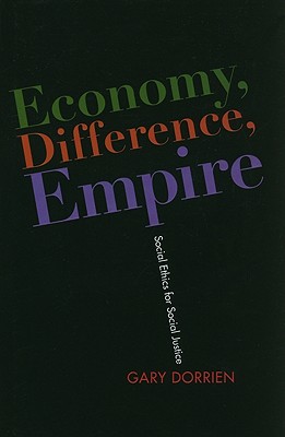 Image for Economy, Difference, Empire: Social Ethics for Social Justice (Columbia Series on Religion and Politics)