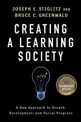 Creating a Learning Society: A New Approach to Growth, Development, and Social Progress (Kenneth J. Arrow Lecture Series)