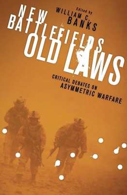 New Battlefields/Old Laws: Critical Debates on Asymmetric Warfare (Columbia Studies in Terrorism and Irregular Warfare)