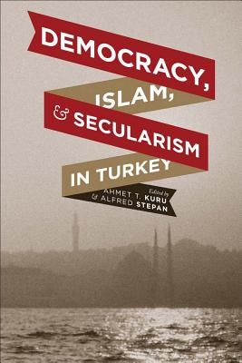 Democracy, Islam, and Secularism in Turkey (Religion, Culture, and Public Life)