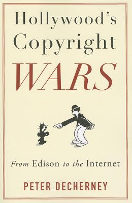 Hollywoods Copyright Wars: From Edison to the Internet (Film and Culture Series)