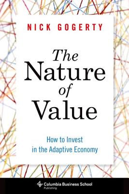 The Nature of Value: How to Invest in the Adaptive Economy (Columbia Business School Publishing)
