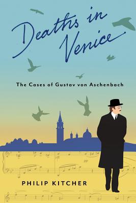 Deaths in Venice: The Cases of Gustav von Aschenbach (Leonard Hastings Schoff Lectures)