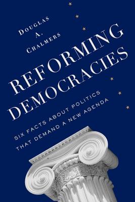 Reforming Democracies: Six Facts About Politics That Demand a New Agenda (Leonard Hastings Schoff Lectures)