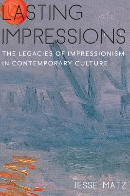 Lasting Impressions: The Legacies of Impressionism in Contemporary Culture (Literature Now)
