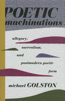 Poetic Machinations: Allegory, Surrealism, and Postmodern Poetic Form (Literature Now)