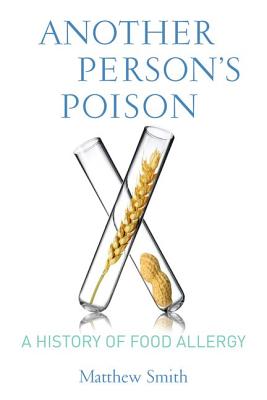 Another Persons Poison: A History of Food Allergy (Arts and Traditions of the Table: Perspectives on Culinary History)