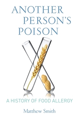 Another Persons Poison: A History of Food Allergy (Arts and Traditions of the Table: Perspectives on Culinary History)