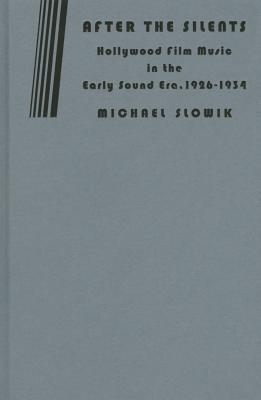 After the Silents: Hollywood Film Music in the Early Sound Era, 1926-1934 (Film and Culture Series)