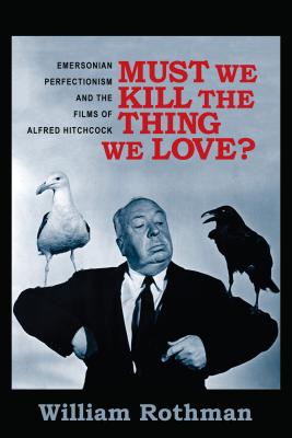 Must We Kill the Thing We Love: Emersonian Perfectionism and the Films of Alfred Hitchcock (Film and Culture Series)