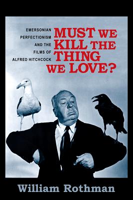 Must We Kill the Thing We Love: Emersonian Perfectionism and the Films of Alfred Hitchcock (Film and Culture Series)