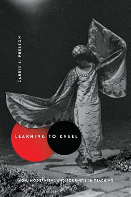 Learning to Kneel: Noh, Modernism, and Journeys in Teaching (Modernist Latitudes)