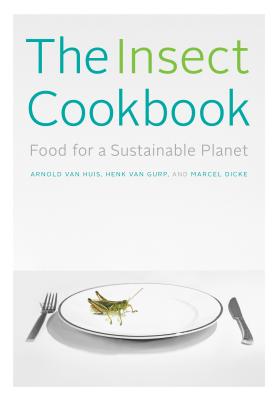 Image for The Insect Cookbook: Food for a Sustainable Planet (Arts and Traditions of the Table: Perspectives on Culinary History)