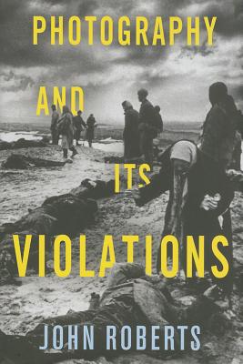 Photography and Its Violations (Columbia Themes in Philosophy, Social Criticism, and the Arts)