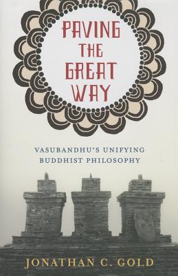 Paving the Great Way: Vasubandhu's Unifying Buddhist Philosophy
