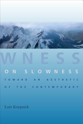 On Slowness: Toward an Aesthetic of the Contemporary (Columbia Themes in Philosophy, Social Criticism, and the Arts)