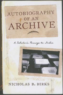 Autobiography of an Archive: A Scholar's Passage to India (Cultures of History)