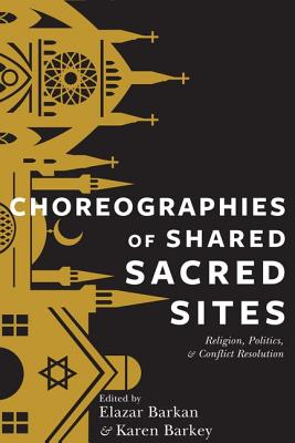 Choreographies of Shared Sacred Sites: Religion, Politics, and Conflict Resolution (Religion, Culture, and Public Life)