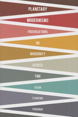 Planetary Modernisms: Provocations on Modernity Across Time (Modernist Latitudes)