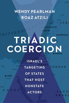 Triadic Coercion: Israels Targeting of States That Host Nonstate Actors (Columbia Studies in Terrorism and Irregular Warfare)