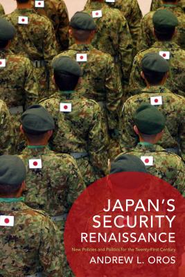 Japans Security Renaissance: New Policies and Politics for the Twenty-First Century (Contemporary Asia in the World)