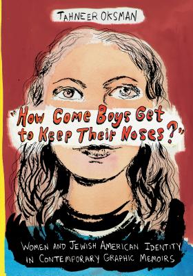 How Come Boys Get to Keep Their Noses: Women and Jewish American Identity in Contemporary Graphic Memoirs (Gender and Culture Series)