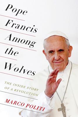 Pope Francis Among the Wolves: The Inside Story of a Revolution
