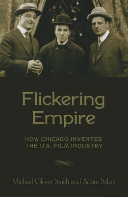Flickering Empire: How Chicago Invented the U.S. Film Industry
