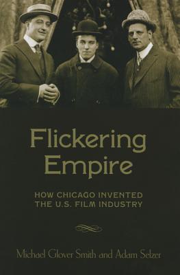 Flickering Empire: How Chicago Invented the U.S. Film Industry