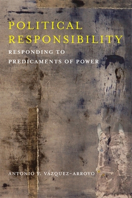 Political Responsibility: Responding to Predicaments of Power (New Directions in Critical Theory)
