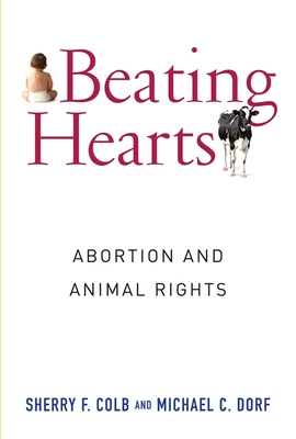 Beating Hearts: Abortion and Animal Rights (Critical Perspectives on Animals: Theory, Culture, Science, and Law)
