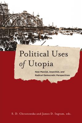 Political Uses of Utopia: New Marxist, Anarchist, and Radical Democratic Perspectives (New Directions in Critical Theory)
