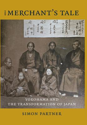 The Merchant's Tale: Yokohama and the Transformation of Japan (Asia Perspectives: History, Society, and Culture)
