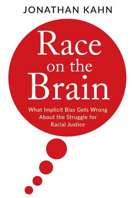 Race on the Brain: What Implicit Bias Gets Wrong About the Struggle for Racial Justice