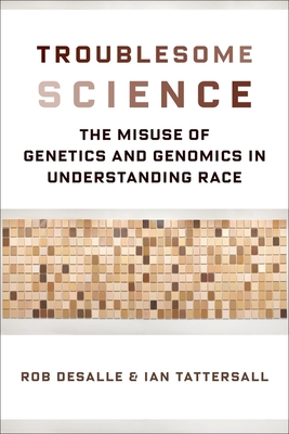 Troublesome Science: The Misuse of Genetics and Genomics in Understanding Race (Race, Inequality, and Health)
