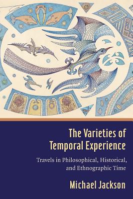 The Varieties of Temporal Experience: Travels in Philosophical, Historical, and Ethnographic Time