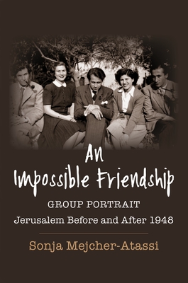 Impossible Friendship: Group Portrait, Jerusalem Before and After 1948