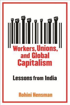 Workers, Unions, and Global Capitalism: Lessons from India