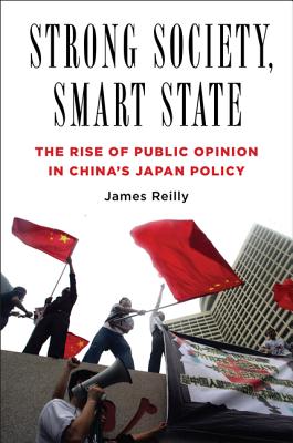Strong Society, Smart State: The Rise of Public Opinion in China's Japan Policy