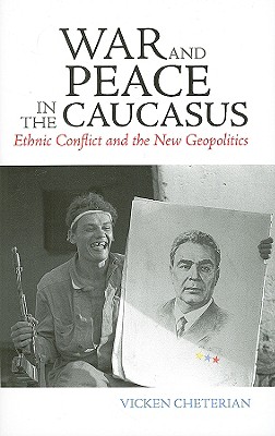 War and Peace in the Caucasus: Ethnic Conflict and the New Geopolitics